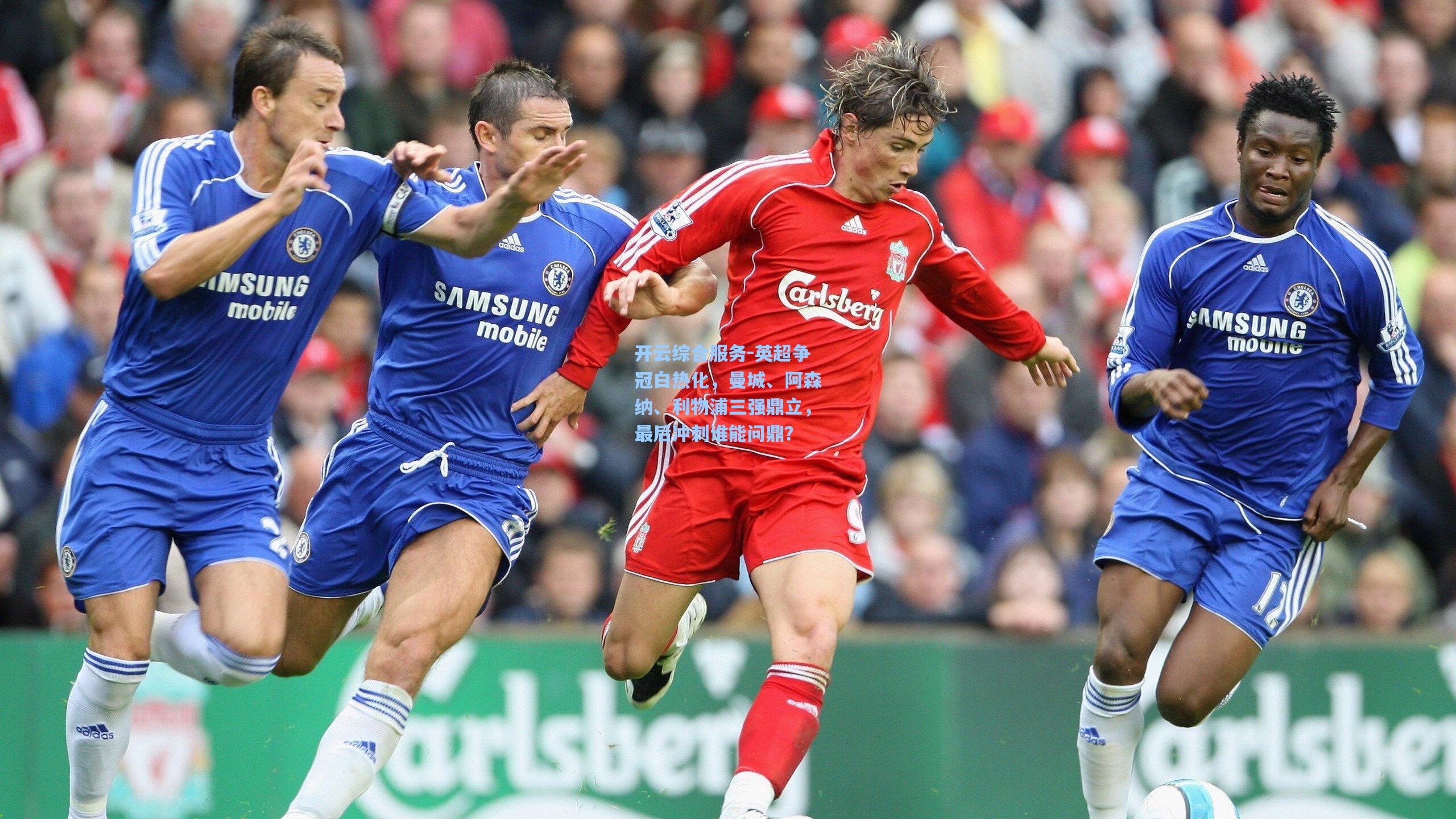 开云综合服务-英超争冠白热化，曼城、阿森纳、利物浦三强鼎立，最后冲刺谁能问鼎？