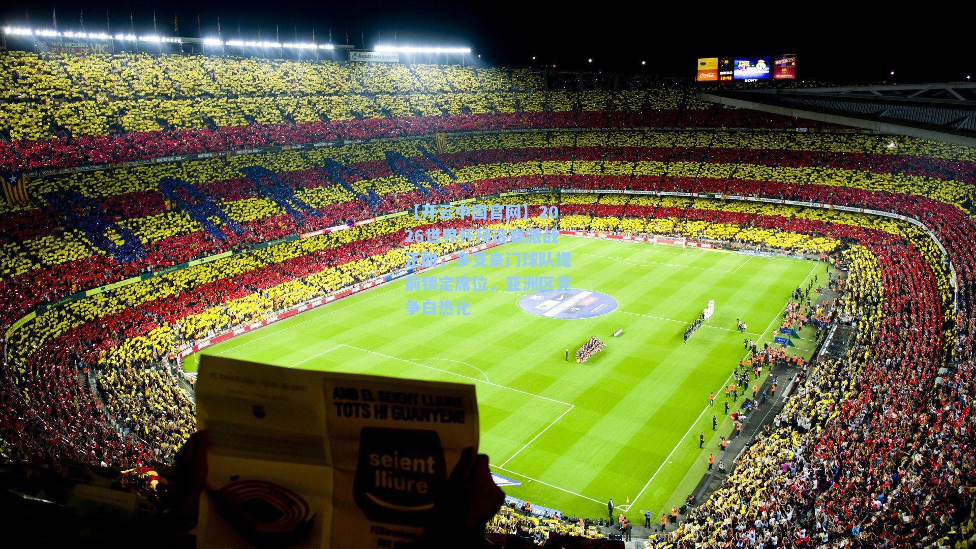 【开云中国官网】2026世界杯预选赛激战正酣，多支豪门球队提前锁定席位，亚洲区竞争白热化