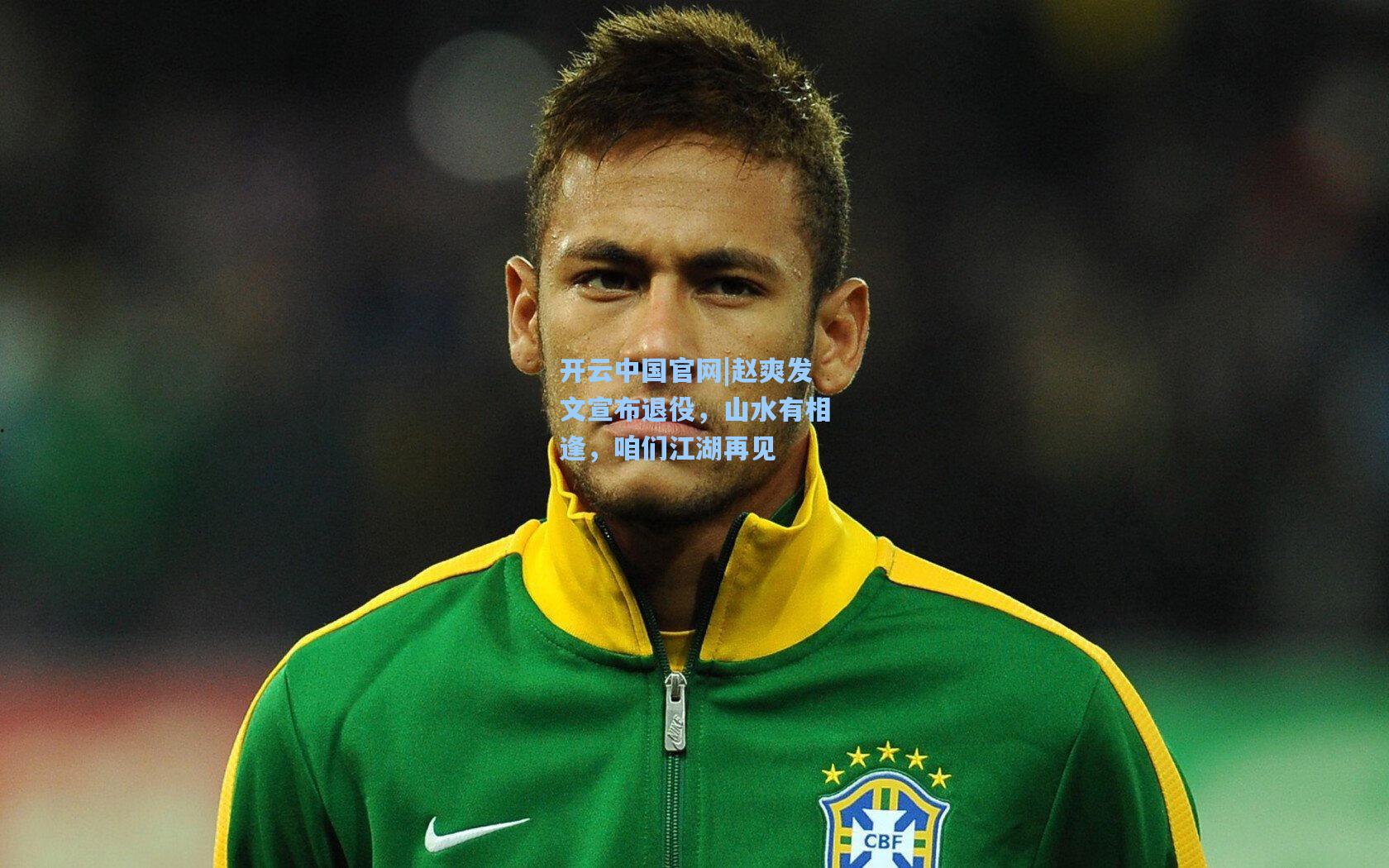 赵爽发文宣布退役，山水有相逢，咱们江湖再见