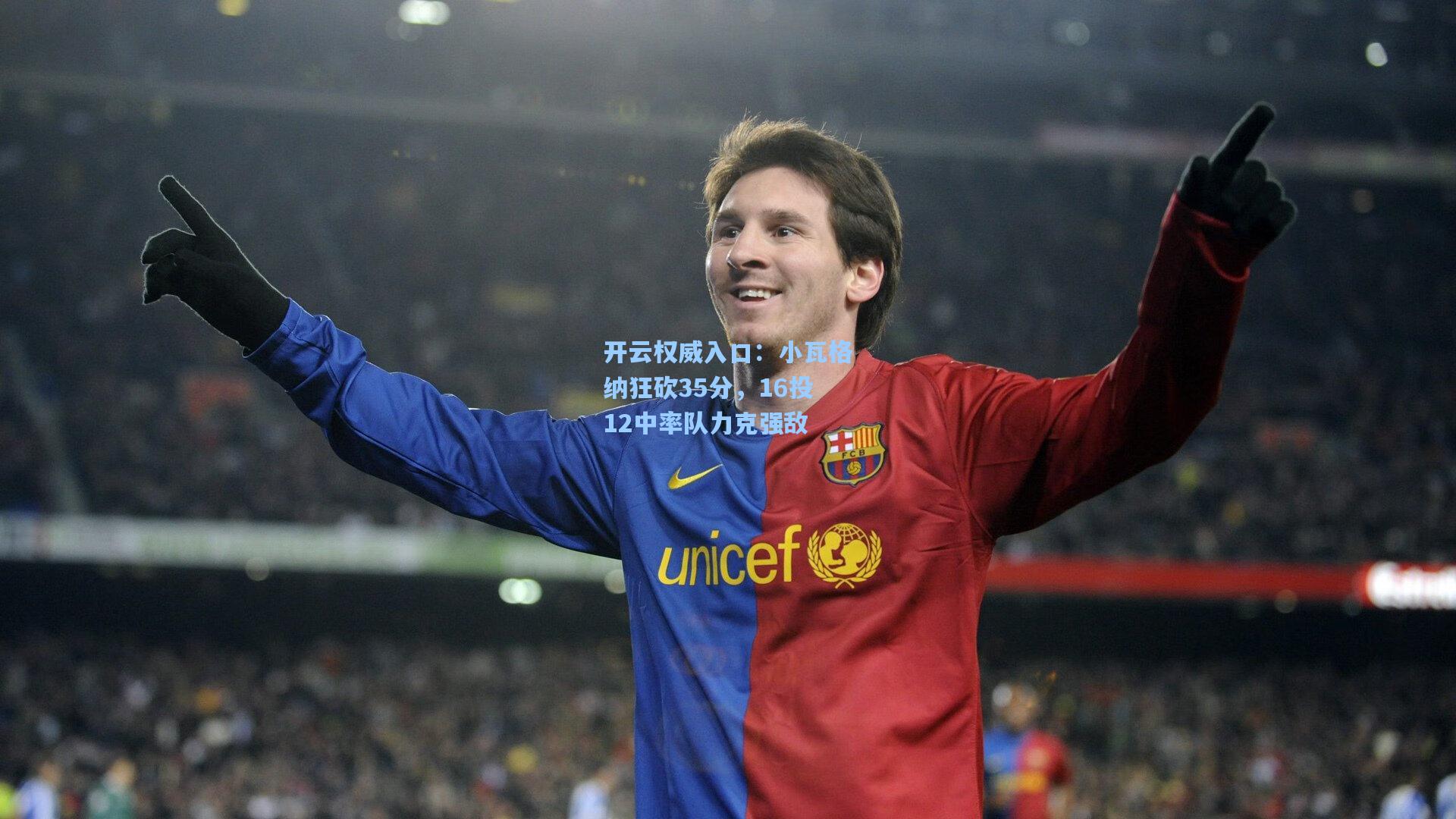 开云权威入口：小瓦格纳狂砍35分，16投12中率队力克强敌