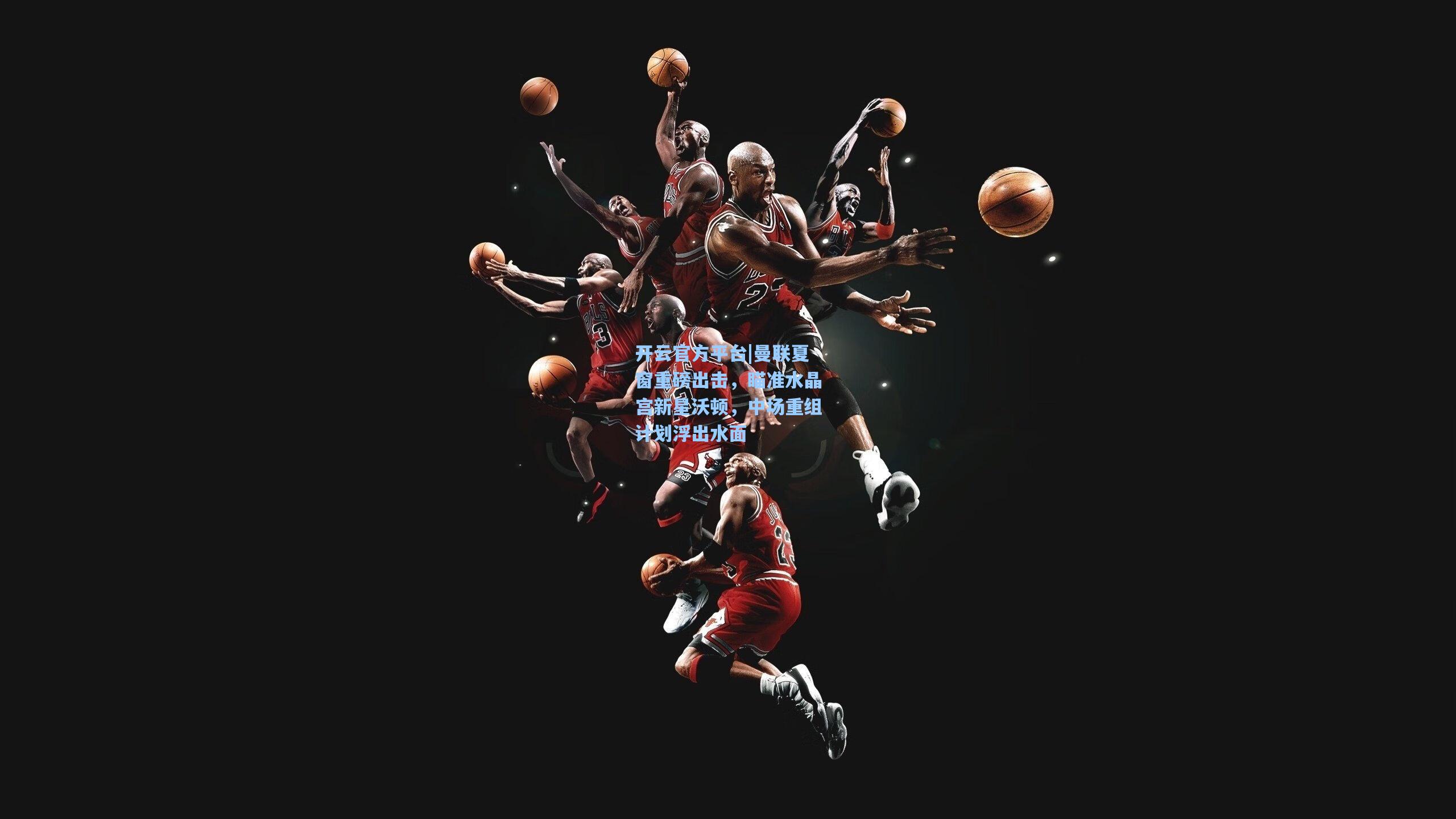 开云官方平台|曼联夏窗重磅出击，瞄准水晶宫新星沃顿，中场重组计划浮出水面