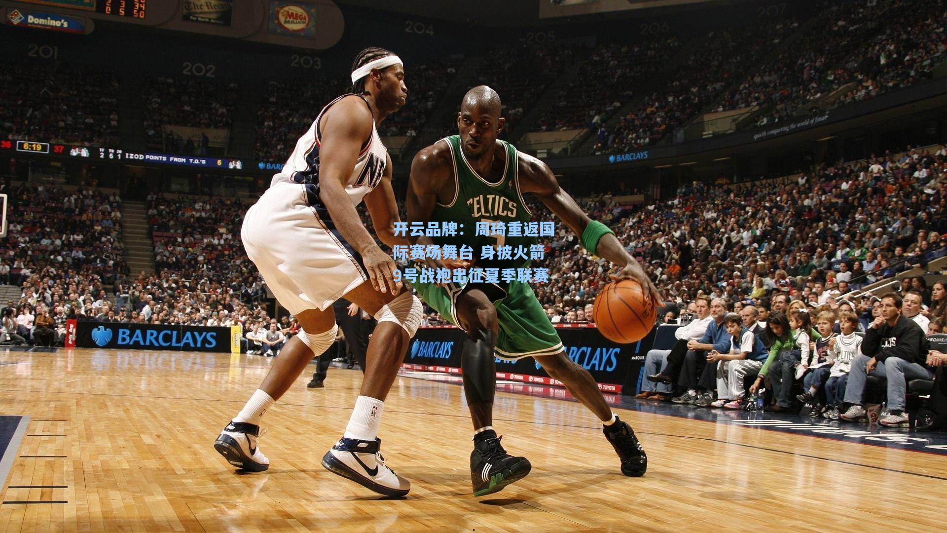 开云品牌：周琦重返国际赛场舞台 身披火箭9号战袍出征夏季联赛